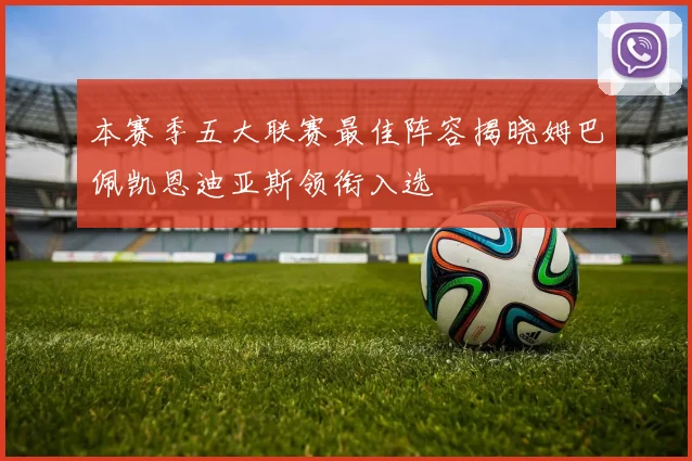 本赛季五大联赛最佳阵容揭晓姆巴佩凯恩迪亚斯领衔入选