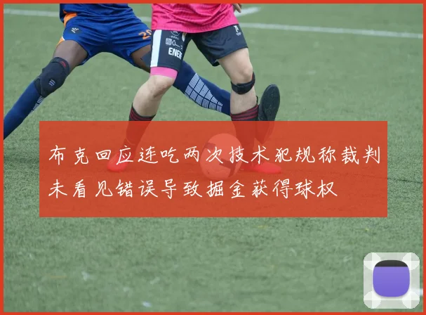 布克回应连吃两次技术犯规称裁判未看见错误导致掘金获得球权