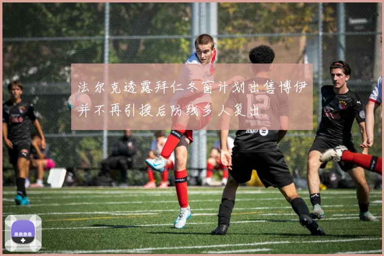 法尔克透露拜仁冬窗计划出售博伊并不再引援后防线多人复出