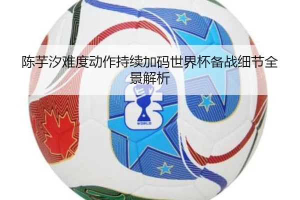 陈芋汐难度动作持续加码世界杯备战细节全景解析 | BOWWAYSPORTS